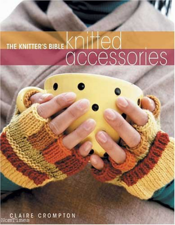 NEW The Knitter's Bible Knitted Accessories by Claire Crompton